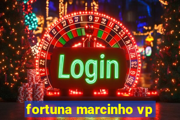 fortuna marcinho vp